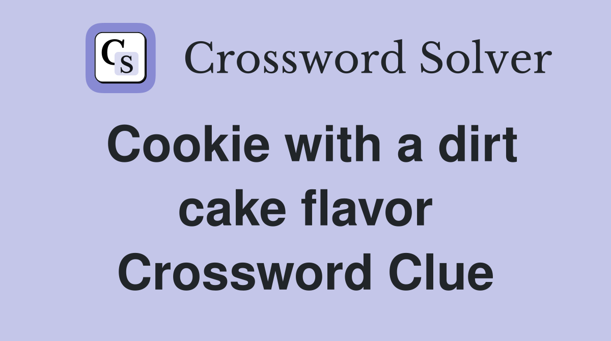 Cookie with a dirt cake flavor Crossword Clue Answers Crossword Solver
